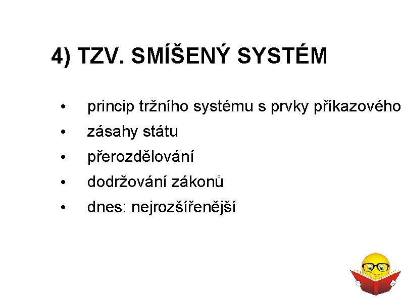 4) TZV. SMÍŠENÝ SYSTÉM • princip tržního systému s prvky příkazového • zásahy státu 4) TZV. SMÍŠENÝ SYSTÉM • princip tržního systému s prvky příkazového • zásahy státu