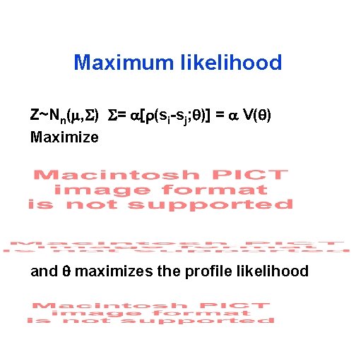 Maximum likelihood Z~Nn( , ) = [ (si-sj; )] = V( ) Maximize and