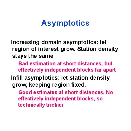 Asymptotics Increasing domain asymptotics: let region of interest grow. Station density stays the same