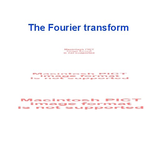 The Fourier transform 