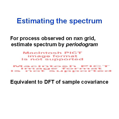 Estimating the spectrum For process observed on nxn grid, estimate spectrum by periodogram Equivalent