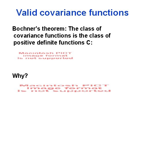 Valid covariance functions Bochner’s theorem: The class of covariance functions is the class of