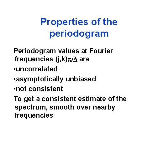 Properties of the periodogram Periodogram values at Fourier frequencies (j, k) are • uncorrelated