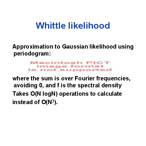 Whittle likelihood Approximation to Gaussian likelihood using periodogram: where the sum is over Fourier