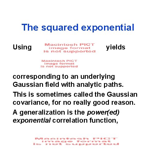 The squared exponential Using yields corresponding to an underlying Gaussian field with analytic paths.