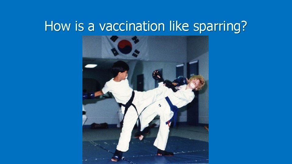 How is a vaccination like sparring? 