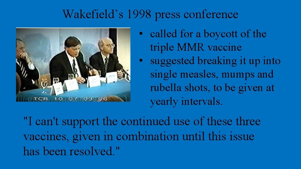 Wakefield’s 1998 press conference • called for a boycott of the triple MMR vaccine