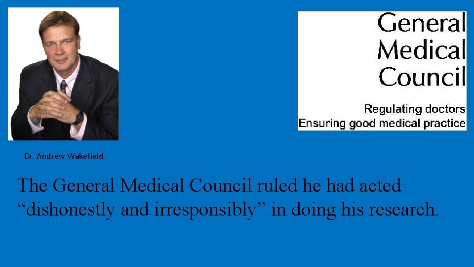 Dr. Andrew Wakefield The General Medical Council ruled he had acted “dishonestly and irresponsibly”