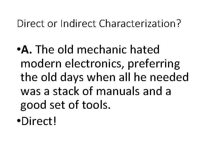 Direct or Indirect Characterization? • A. The old mechanic hated modern electronics, preferring the