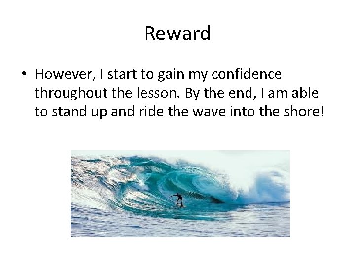 Reward • However, I start to gain my confidence throughout the lesson. By the