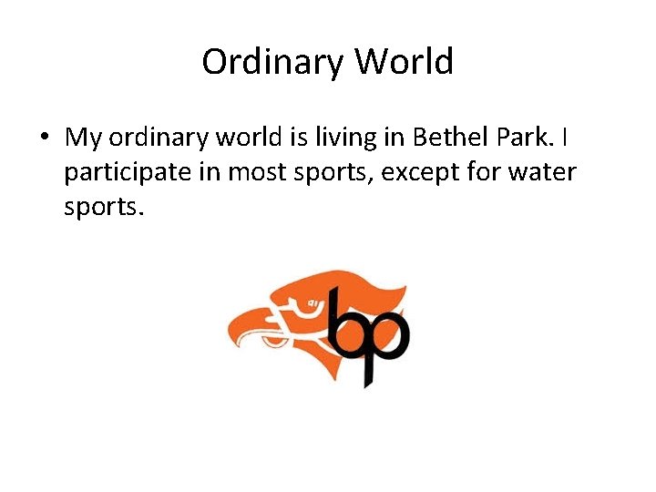 Ordinary World • My ordinary world is living in Bethel Park. I participate in