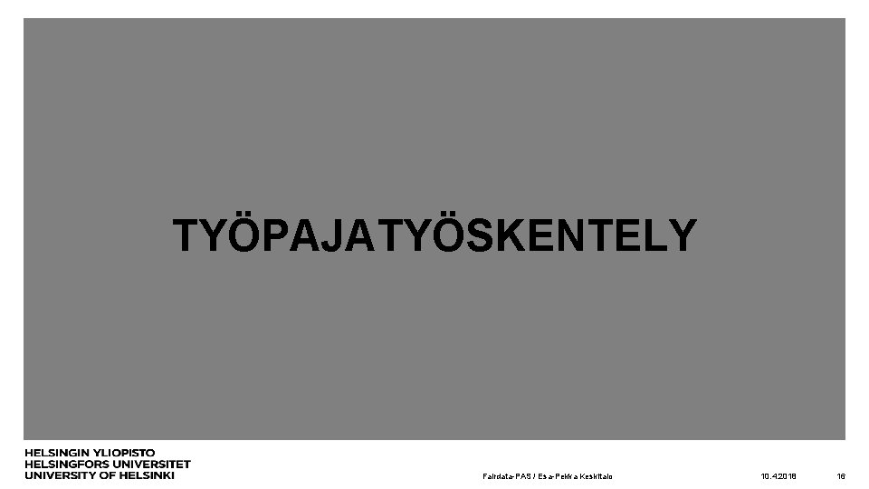 TYÖPAJATYÖSKENTELY Fairdata-PAS / Esa-Pekka Keskitalo 10. 4. 2018 16 