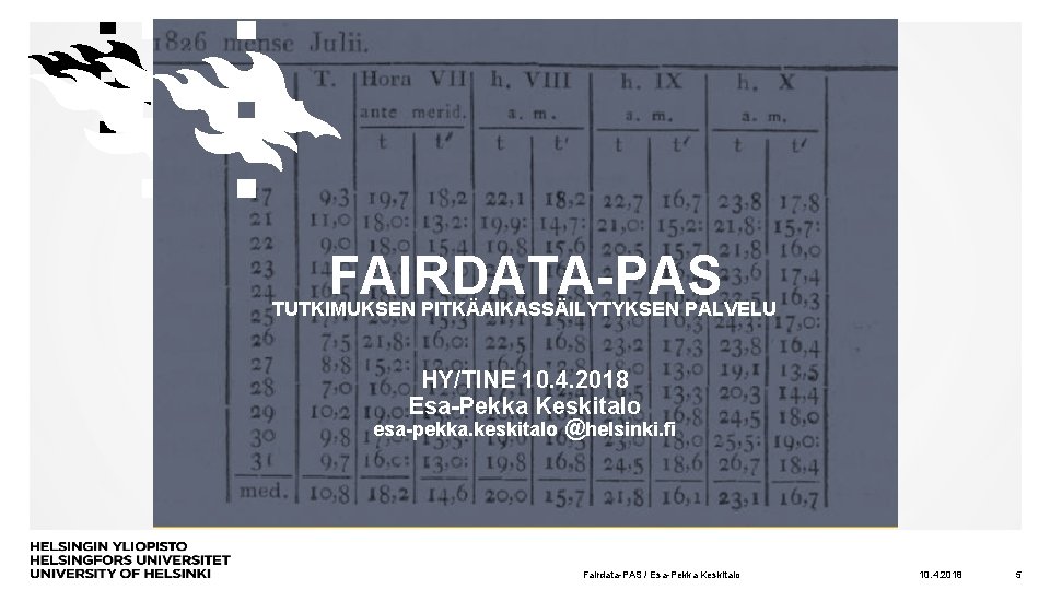 FAIRDATA-PAS TUTKIMUKSEN PITKÄAIKASSÄILYTYKSEN PALVELU HY/TINE 10. 4. 2018 Esa-Pekka Keskitalo @ esa-pekka. keskitalo helsinki.