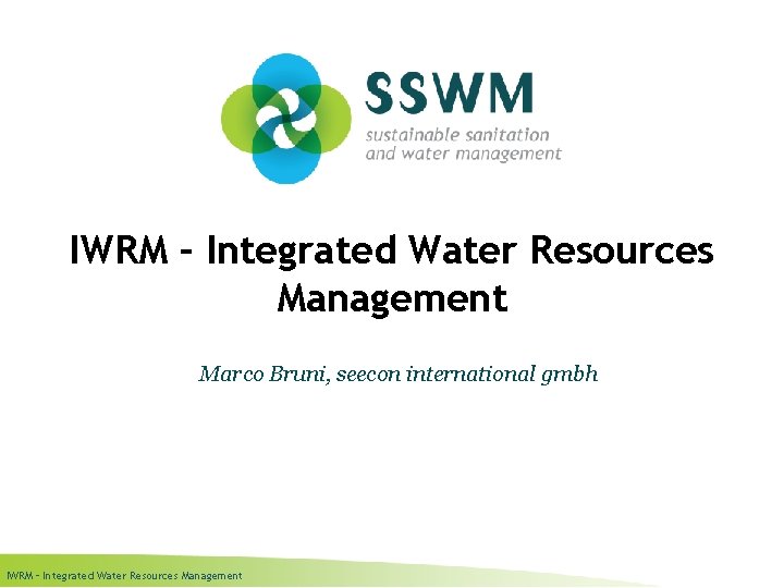 IWRM – Integrated Water Resources Management Marco Bruni, seecon international gmbh IWRM – Integrated