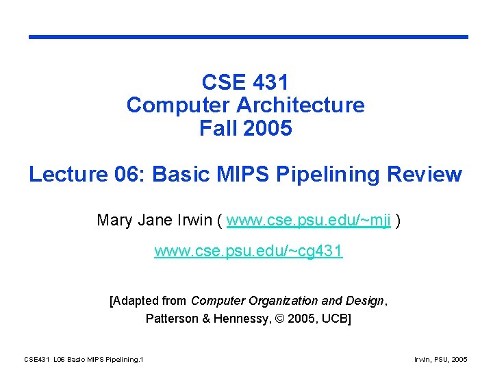 CSE 431 Computer Architecture Fall 2005 Lecture 06: Basic MIPS Pipelining Review Mary Jane