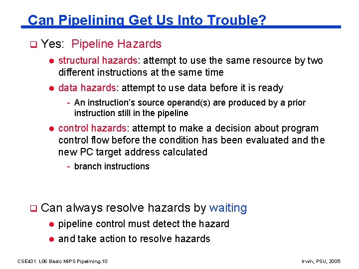 Can Pipelining Get Us Into Trouble? q Yes: Pipeline Hazards l structural hazards: attempt