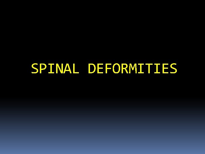 SPINAL DEFORMITIES SPINAL DEFORMITIES