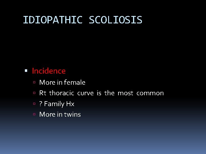 IDIOPATHIC SCOLIOSIS Incidence More in female Rt thoracic curve is the most common ? IDIOPATHIC SCOLIOSIS Incidence More in female Rt thoracic curve is the most common ?