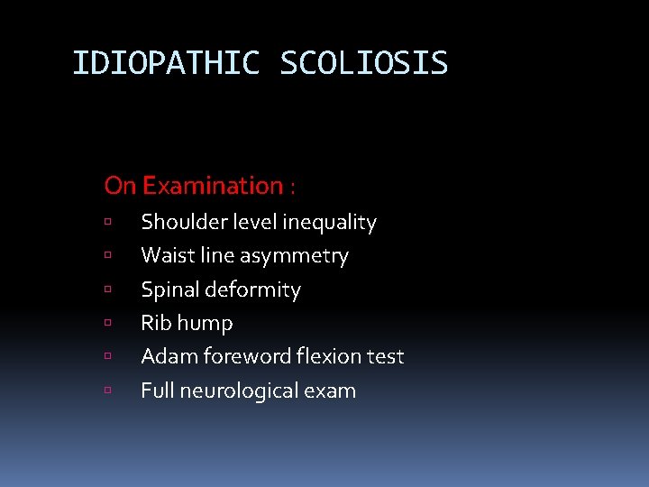 IDIOPATHIC SCOLIOSIS On Examination : Shoulder level inequality Waist line asymmetry Spinal deformity Rib IDIOPATHIC SCOLIOSIS On Examination : Shoulder level inequality Waist line asymmetry Spinal deformity Rib