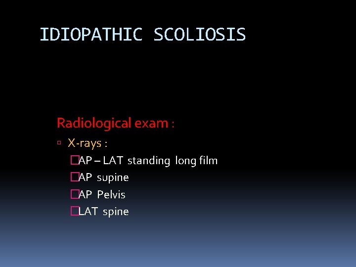 IDIOPATHIC SCOLIOSIS Radiological exam : X-rays : �AP – LAT standing long film �AP IDIOPATHIC SCOLIOSIS Radiological exam : X-rays : �AP – LAT standing long film �AP