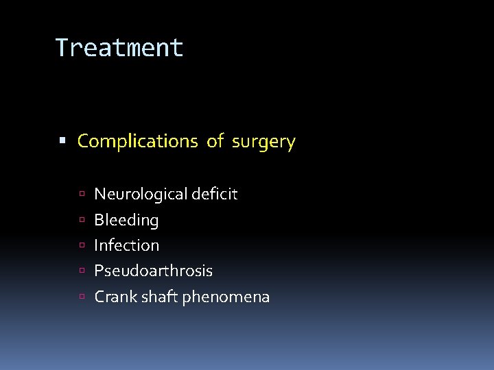 Treatment Complications of surgery Neurological deficit Bleeding Infection Pseudoarthrosis Crank shaft phenomena Treatment Complications of surgery Neurological deficit Bleeding Infection Pseudoarthrosis Crank shaft phenomena