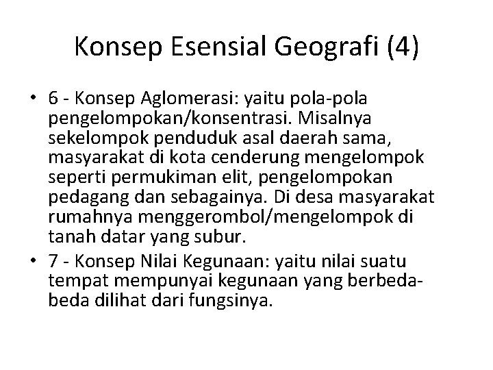 Konsep Esensial Geografi (4) • 6 - Konsep Aglomerasi: yaitu pola-pola pengelompokan/konsentrasi. Misalnya sekelompok