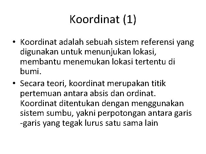 Koordinat (1) • Koordinat adalah sebuah sistem referensi yang digunakan untuk menunjukan lokasi, membantu