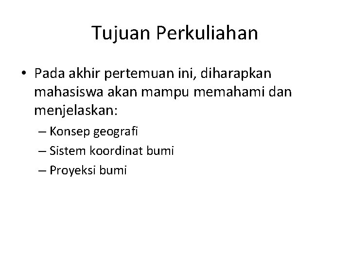 Tujuan Perkuliahan • Pada akhir pertemuan ini, diharapkan mahasiswa akan mampu memahami dan menjelaskan:
