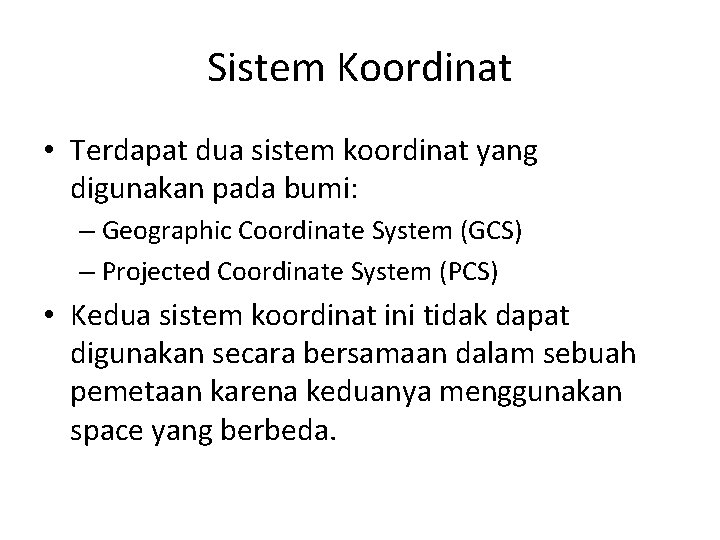 Sistem Koordinat • Terdapat dua sistem koordinat yang digunakan pada bumi: – Geographic Coordinate