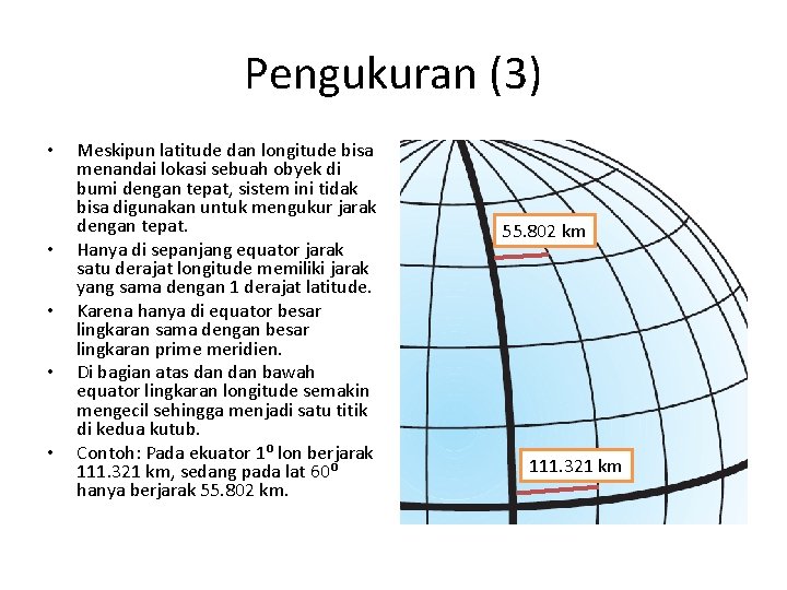 Pengukuran (3) • • • Meskipun latitude dan longitude bisa menandai lokasi sebuah obyek