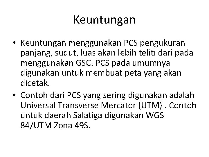 Keuntungan • Keuntungan menggunakan PCS pengukuran panjang, sudut, luas akan lebih teliti dari pada