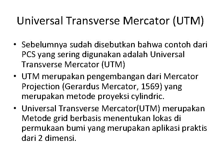 Universal Transverse Mercator (UTM) • Sebelumnya sudah disebutkan bahwa contoh dari PCS yang sering