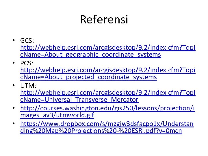Referensi • GCS: http: //webhelp. esri. com/arcgisdesktop/9. 2/index. cfm? Topi c. Name=About_geographic_coordinate_systems • PCS: