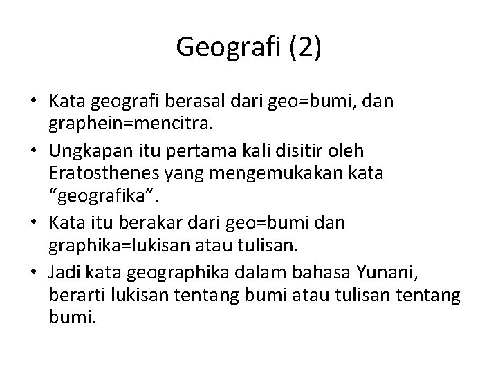 Geografi (2) • Kata geografi berasal dari geo=bumi, dan graphein=mencitra. • Ungkapan itu pertama