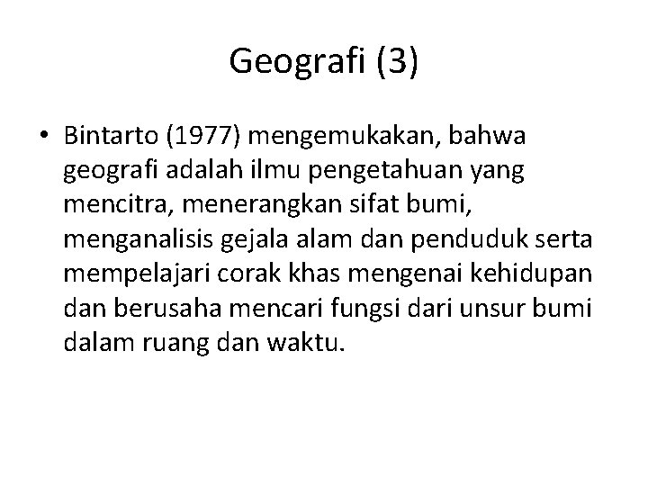 Geografi (3) • Bintarto (1977) mengemukakan, bahwa geografi adalah ilmu pengetahuan yang mencitra, menerangkan