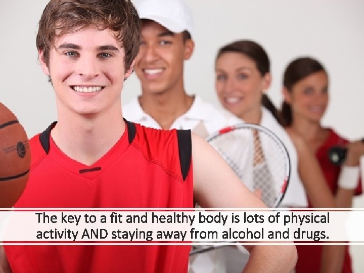 The key to a fit and healthy body is lots of physical activity AND The key to a fit and healthy body is lots of physical activity AND