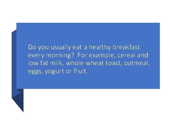 Do you usually eat a healthy breakfast every morning? For example, cereal and low Do you usually eat a healthy breakfast every morning? For example, cereal and low