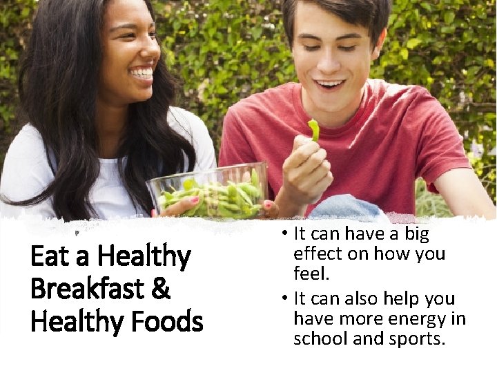 Eat a Healthy Breakfast & Healthy Foods • It can have a big effect Eat a Healthy Breakfast & Healthy Foods • It can have a big effect