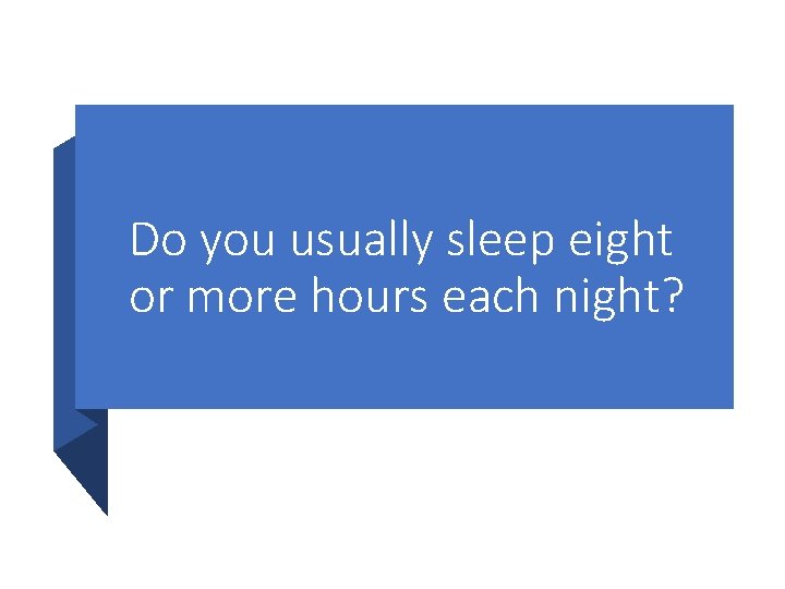 Do you usually sleep eight or more hours each night? Do you usually sleep eight or more hours each night?