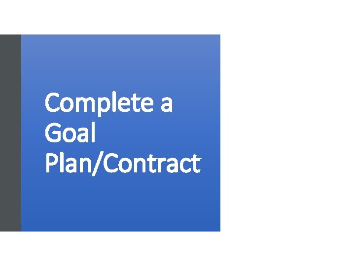 Complete a Goal Plan/Contract Complete a Goal Plan/Contract