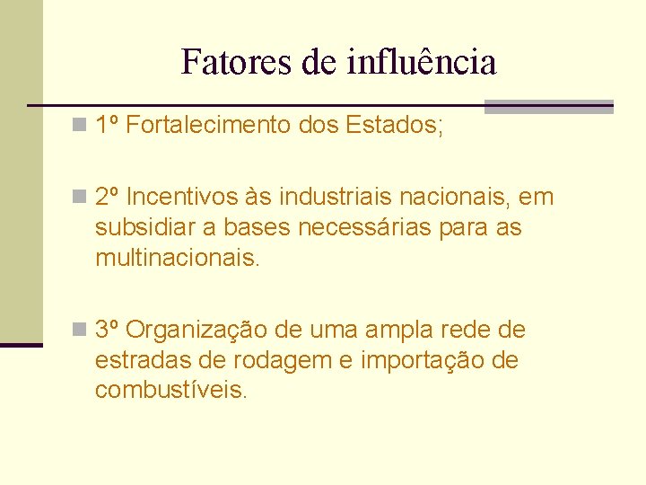 Fatores de influência n 1º Fortalecimento dos Estados; n 2º Incentivos às industriais nacionais,