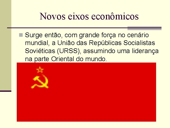 Novos eixos econômicos n Surge então, com grande força no cenário mundial, a União
