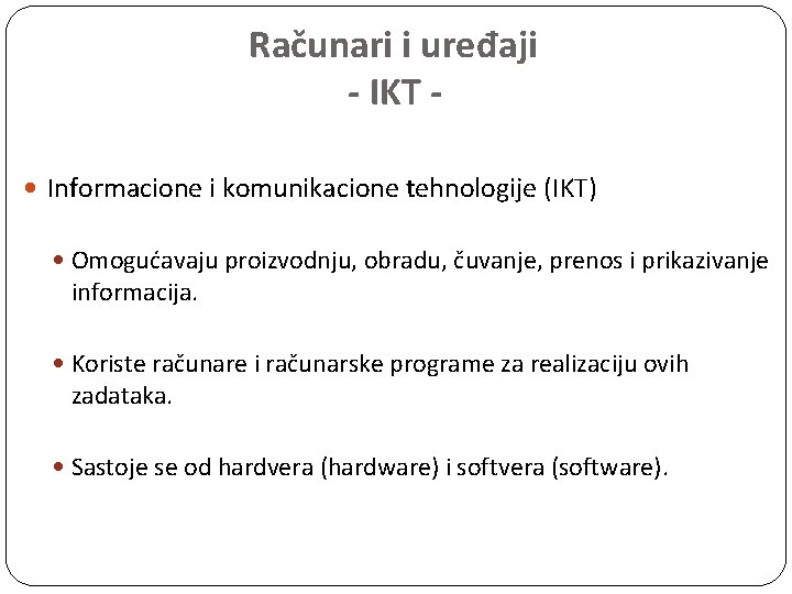 Računari i uređaji - IKT Informacione i komunikacione tehnologije (IKT) Omogućavaju proizvodnju, obradu, čuvanje,