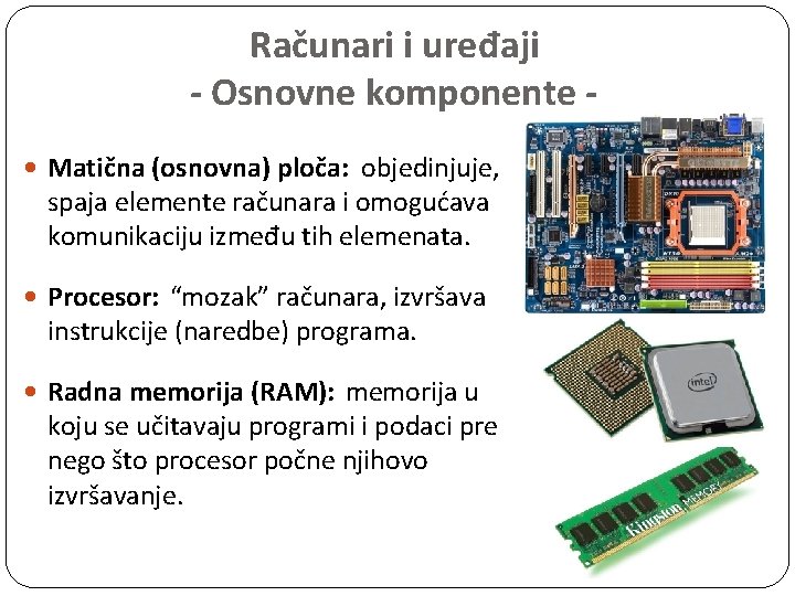 Računari i uređaji - Osnovne komponente Matična (osnovna) ploča: objedinjuje, spaja elemente računara i