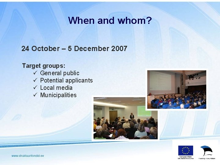 When and whom? 24 October – 5 December 2007 Target groups: ü General public