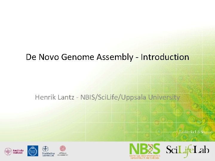 De Novo Genome Assembly - Introduction Henrik Lantz - NBIS/Sci. Life/Uppsala University 