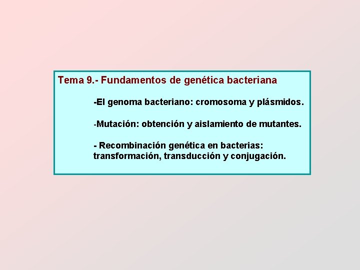 Tema 9. - Fundamentos de genética bacteriana -El genoma bacteriano: cromosoma y plásmidos. -Mutación: