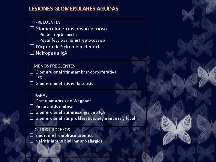 LESIONES GLOMERULARES AGUDAS FRECUENTES � Glomerulonefritis postinfecciosa Postestreptococcica Postinfecciosa no estreptococcica � Púrpura de