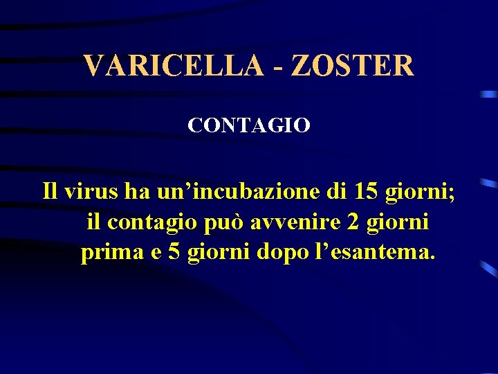 VARICELLA - ZOSTER CONTAGIO Il virus ha un’incubazione di 15 giorni; il contagio può