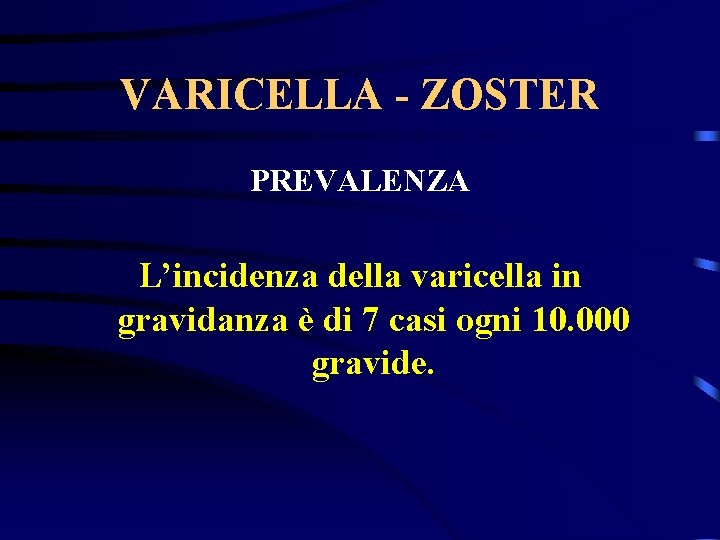 VARICELLA - ZOSTER PREVALENZA L’incidenza della varicella in gravidanza è di 7 casi ogni